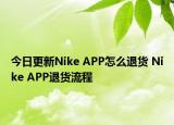 今日更新Nike APP怎么退货 Nike APP退货流程