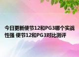 今日更新使节12和PG3哪个实战性强 使节12和PG3对比测评