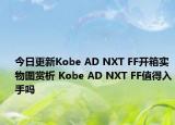 今日更新Kobe AD NXT FF开箱实物图赏析 Kobe AD NXT FF值得入手吗