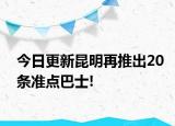 今日更新昆明再推出20条准点巴士!