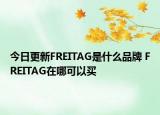 今日更新FREITAG是什么品牌 FREITAG在哪可以买