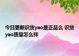 今日更新识货yao是正品么 识货yao质量怎么样