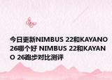 今日更新NIMBUS 22和KAYANO 26哪个好 NIMBUS 22和KAYANO 26跑步对比测评
