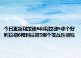 今日更新利拉德6和利拉德5哪个好 利拉德6和利拉德5哪个实战性能强