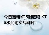 今日更新KT5耐磨吗 KT5水泥地实战测评