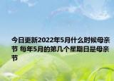 今日更新2022年5月什么时候母亲节 每年5月的第几个星期日是母亲节