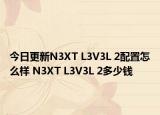 今日更新N3XT L3V3L 2配置怎么样 N3XT L3V3L 2多少钱