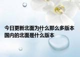 今日更新北面为什么那么多版本 国内的北面是什么版本