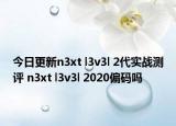 今日更新n3xt l3v3l 2代实战测评 n3xt l3v3l 2020偏码吗