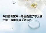 今日更新空军一号里面脏了怎么洗 空军一号里面破了怎么办
