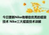 今日更新Nike有哪些优秀的缓震技术 Nike三大缓震技术详解