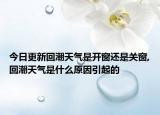 今日更新回潮天气是开窗还是关窗,回潮天气是什么原因引起的