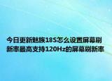 今日更新魅族18S怎么设置屏幕刷新率最高支持120Hz的屏幕刷新率