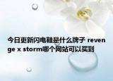 今日更新闪电鞋是什么牌子 revenge x storm哪个网站可以买到