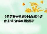 今日更新音速8和全城8哪个好 音速8和全城8对比测评