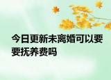 今日更新未离婚可以要要抚养费吗