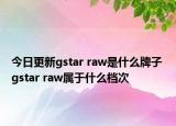 今日更新gstar raw是什么牌子 gstar raw属于什么档次