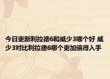 今日更新利拉德6和威少3哪个好 威少3对比利拉德6哪个更加值得入手