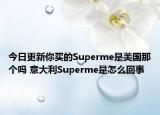 今日更新你买的Superme是美国那个吗 意大利Superme是怎么回事