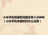 小米手机锁屏时间最多就十分钟吗（小米手机息屏时间怎么设置）