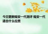 今日更新锡安一代测评 锡安一代适合什么位置