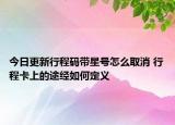 今日更新行程码带星号怎么取消 行程卡上的途经如何定义