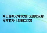 今日更新元宵节为什么要吃元宵,元宵节为什么要挂灯笼