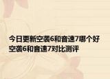 今日更新空袭6和音速7哪个好 空袭6和音速7对比测评