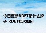 今日更新RDET是什么牌子 RDET档次如何