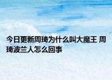 今日更新周琦为什么叫大魔王 周琦波兰人怎么回事