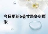 今日更新6英寸是多少厘米