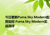 今日更新Puma Sky Modern配置如何 Puma Sky Modern实战测评