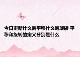 今日更新什么叫平移什么叫旋转 平移和旋转的定义分别是什么