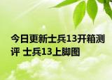 今日更新士兵13开箱测评 士兵13上脚图