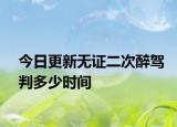 今日更新无证二次醉驾判多少时间