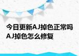 今日更新AJ掉色正常吗 AJ掉色怎么修复