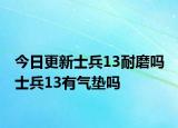 今日更新士兵13耐磨吗 士兵13有气垫吗