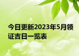 今日更新2023年5月领证吉日一览表