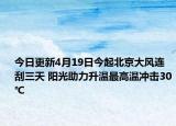 今日更新4月19日今起北京大风连刮三天 阳光助力升温最高温冲击30℃