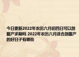 今日更新2022年农历六月初四日可以剖腹产求嗣吗 2022年农历六月适合剖腹产的好日子有哪些