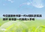 今日更新林书豪一代td团队款实战测评 林书豪一代值得入手吗