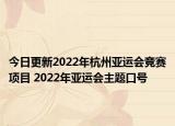 今日更新2022年杭州亚运会竞赛项目 2022年亚运会主题口号