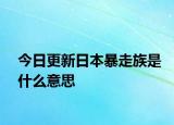 今日更新日本暴走族是什么意思