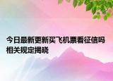 今日最新更新买飞机票看征信吗 相关规定揭晓