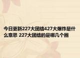 今日更新227大团结427大爆炸是什么意思 227大团结的是哪几个圈