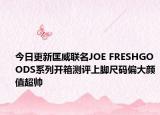 今日更新匡威联名JOE FRESHGOODS系列开箱测评上脚尺码偏大颜值超帅