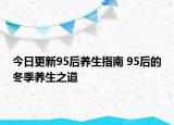 今日更新95后养生指南 95后的冬季养生之道