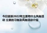 今日更新2022年立夏有什么风俗活动 立夏的习俗及风俗活动介绍