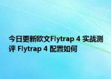 今日更新欧文Flytrap 4 实战测评 Flytrap 4 配置如何