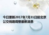 今日更新2017年7月31日起北京公交线路调整最新消息